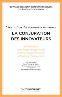 Ubérisation des ressources humaines - La conjuration des innovateurs: Ou comment onze jeunes entrepreneurs veulent changer le monde des ressources humaines.