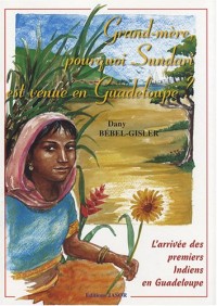 Grand-mère, pourquoi Sundari est venue en Guadeloupe ? : L'arrivée des premiers Indiens en Guadeloupe