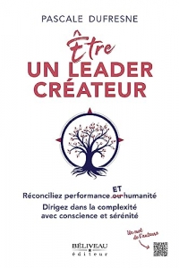 Etre un leader créateur - Réconciliez performance et humanité - Dirigez dans la complexité avec conscience et sérénité