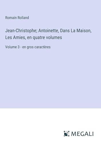 Jean-Christophe; Antoinette, Dans La Maison, Les Amies, en quatre volumes: Volume 3 - en gros caractères [9783387081794]