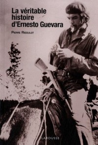 La véritable histoire d'Ernesto Guevara