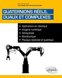 Quaternions Réels Duaux et Complexes Applications en Robotique Imagerie Numérique Aérospatiale Biomécanique Physique Relativiste et Quantique
