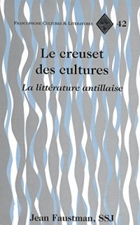 Le Creuset Des Cultures: LA Litterature Antillaise