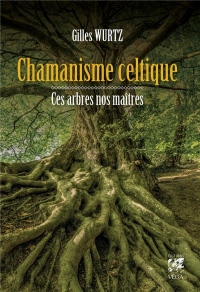 Chamanisme celtique : Ces arbres nos maîtres