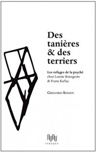 Des tanières & des terriers. Les refuges de la psyché chez Louise Bourgeois et Franz Kafka