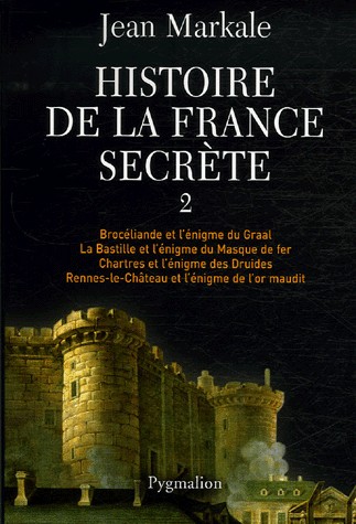 Histoire de la France secrète : Tome 2, Brocéliande et l'énigme du Graal ; La Bastille et l'énigme du Masque de fer ; Chartres et l'énigme des Druides ; Rennes-le-Château et l'énigme de l'or maudit