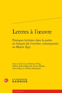 Lettres à l'oeuvre - pratiques lettristes dans la poésie en francais (de l'extrê: PRATIQUES LETTRISTES DANS LA POÉSIE EN FRANCAIS (DE L'EXTRÊME CONTEMPORAIN AU MO