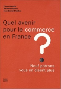 Quel avenir pour le commerce en France ? : Neuf patrons vous en disent plus