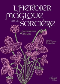 Grimoire des herbes et plantes magiques pour les sorcières - Guérisons, sortilèges & divination