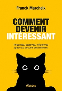 Comment devenir intéressant - Impactez, captivez, influencez grâce au pouvoir des histoires