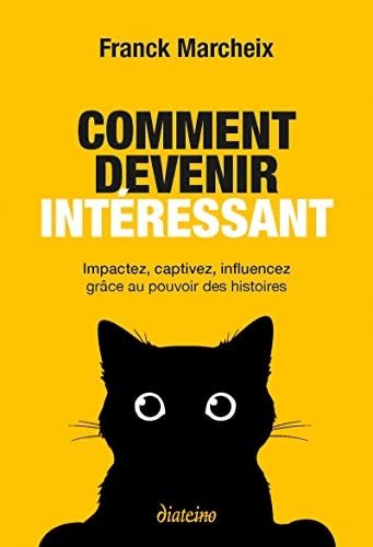 Comment devenir intéressant - Impactez, captivez, influencez grâce au pouvoir des histoires