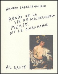 Récit de la vie de Michelangelo Merisi, dit le Caravage