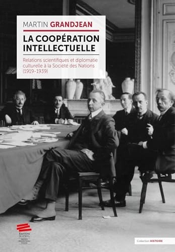 La coopération intellectuelle: Relations scientifiques et diplomatie culturelle a la Société des Nations (1919-1939)