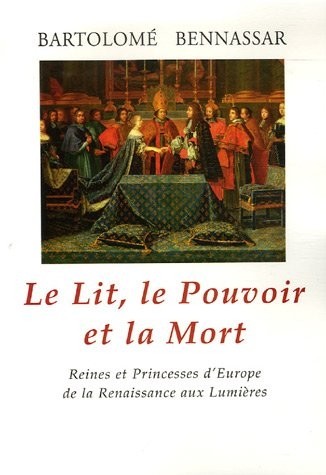 Le Lit, le Pouvoir et la Mort : Reines et Princesses d'Europe de la Renaissance aux Lumières