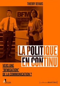 La Politique en continu. Vers une BFMisation de la communication ?