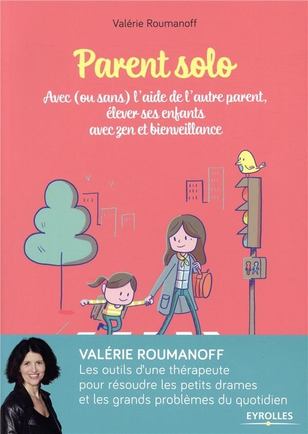 Parent solo: Avec (ou sans) l'aide de l'autre parent, élever ses enfants avec zen et bienveillance