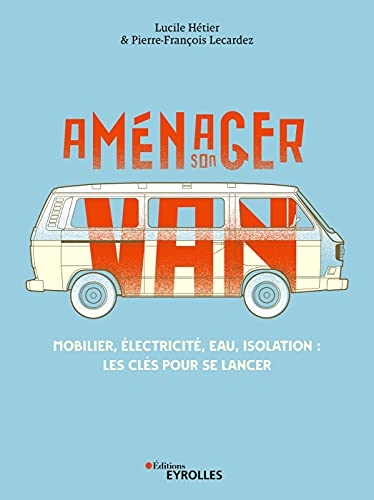 Le manuel du van aménagé : Meubles - Electricité - Eau - Isolation