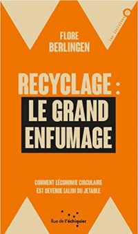 Recyclage : le grand enfumage : Comment l’économie circulaire est devenue l'alibi du jetable