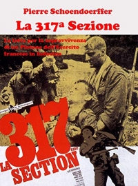 La 317ª sezione. La lotta per la sopravvivenza di un plotone dell’esercito francese in Indocina. Ediz. illustrata