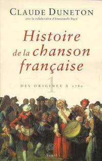 Histoire de la chanson française. Des origines à 1860, tome 1 : des origines à 1780