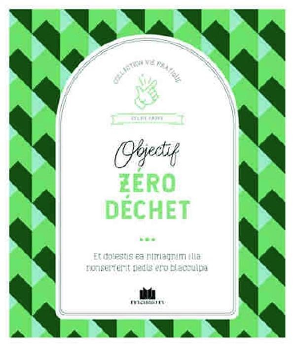 Objectif zéro déchet ou presque ! : Apprendre à désencombrer, recycler, transformer