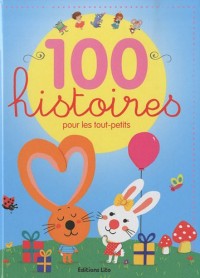 100 Histoires pour les Tout-Petits (lapin,souris, jumelles, doudou, poème) (périmé)