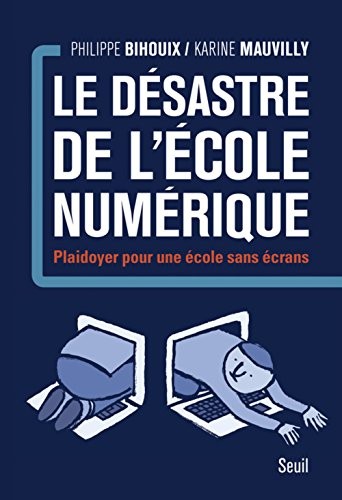 Le Désastre de l'école numérique. Plaidoyer pour une école sans écrans