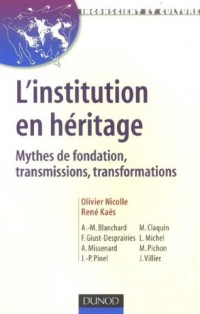 L'institution en héritage - Mythes de fondation, transmissions, transformations