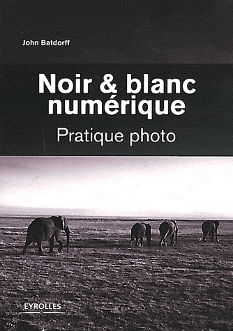 Noir et blanc numérique: Pratique photo.