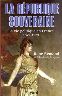 La République souveraine : La Vie politique en France - 1879-1939