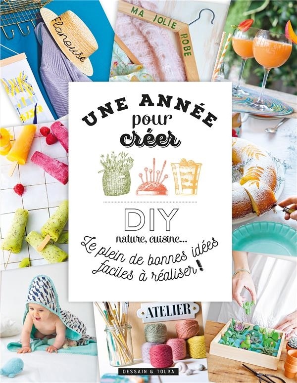 Une année pour créer!: DIY, cuisine, nature... le plein de bonnes idées faciles à réaliser