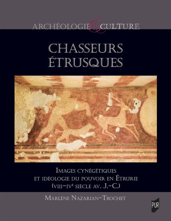 Chasseurs étrusques: Images cynégétiques et idéologie du pouvoir en Étrurie, VIII-IVe s. av. J. C.