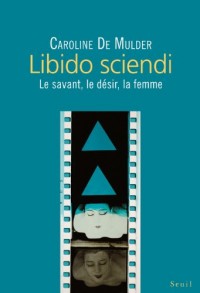 Libido sciendi. Le savant, le désir, la femme