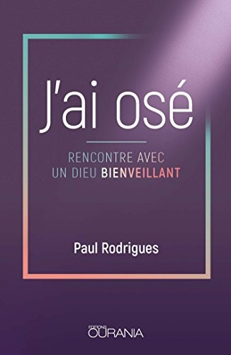 J'ai osé : Rencontre avec un Dieu bienveillant