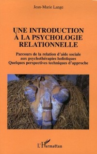 Une introduction à la psychologie relationnelle : Parcours de la relation d'aide sociale aux psychothérapies holistiques