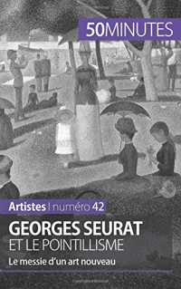 Georges Seurat et le pointillisme: Le messie dun art nouveau