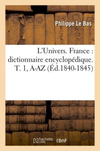 L'Univers. France : dictionnaire encyclopédique. T. 1, A-AZ (Éd.1840-1845)