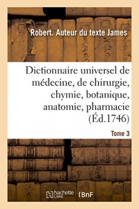 Dictionnaire universel de médecine, de chirurgie, de chymie, de botanique, d'anatomie, de pharmacie: et d'histoire naturelle. Tome 3