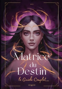 Matrice du Destin: le Guide Complet: Un Véritable Manuel pour Comprendre la Matrice du Destin. Chaque Zone Expliquée.