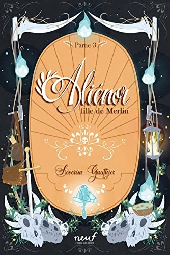 Aliénor fille de Merlin, partie 3 : Le cimetière des dragons (Aliénor, fille de Merlin)