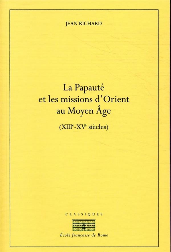 La Papauté et les missions d'Orient au Moyen Age (XIIIe-XIVe siècles)