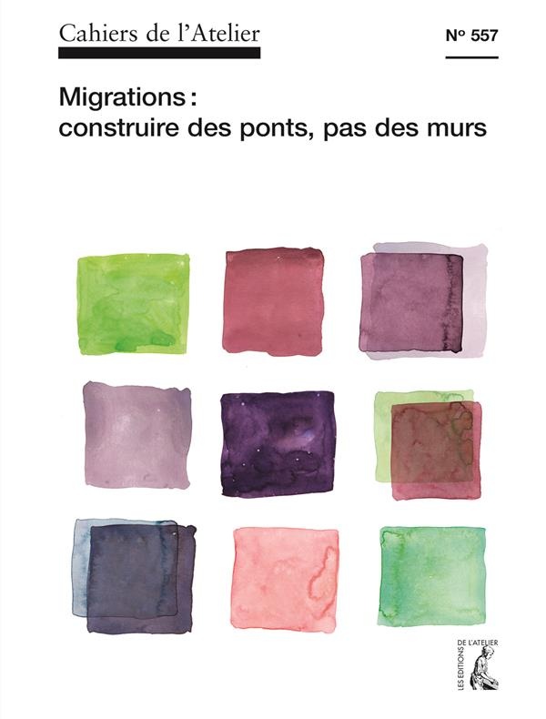 Cahiers de l'Atelier N557 - Migrations, des Murs Ou des Ponts