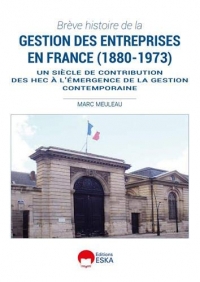 Brève histoire de la gestion des entreprises en France (1880-1973) : Un siècle de contribution des HEC à l'émergence de la gestion contemporaine