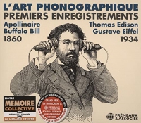L’ART PHONOGRAPHIQUE PREMIERS ENREGISTREMENTS 1860-1934 (APOLLINAIRE • BUFFALO BILL • EIFFEL)