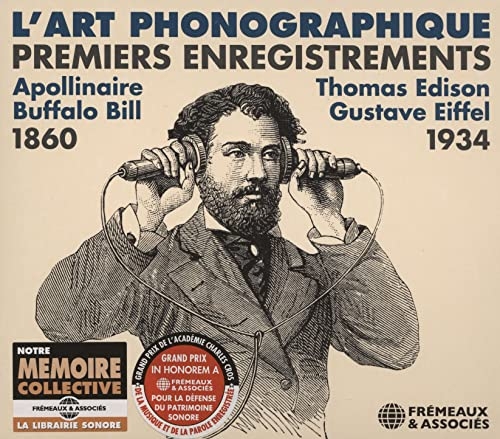 L’ART PHONOGRAPHIQUE PREMIERS ENREGISTREMENTS 1860-1934 (APOLLINAIRE • BUFFALO BILL • EIFFEL)