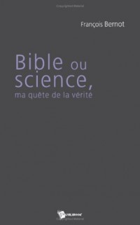 Bible Ou Science, Ma Quete de la Verite