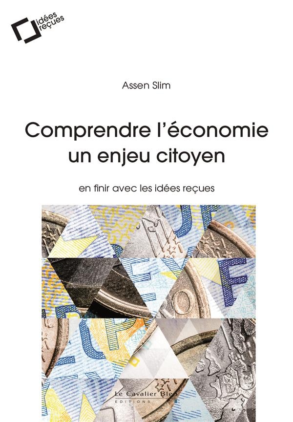 Comprendre l'économie, un enjeu citoyen : En finir avec les idées reçues