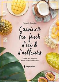 Cuisiner les fruits d'ici & d'ailleurs - Retour aux origines des saveurs authentiques