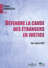 Défendre la cause des étrangers en justice: Thèmes et commentaires