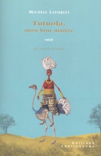 Tutuola, mon bon maître : Précédé de Tutuola, Laforest, Lenoir... et suivi de la Vallée de la Perte et du Gain ou Comment traduire Amos Tutuola